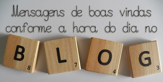 Mensagens de boas vindas conforme a hora do dia Como colocar Mensagens de boas vindas conforme a hora no blogger
