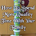 How To Spend More Quality Time With Your Family