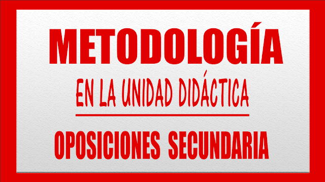 METODOLOGÍA  UNIDAD DIDÁCTICA OPOSICIONES SECUNDARIA LOMCE Economía, Matemáticas, Lengua, Inglés, Filosofía, Francés, Dibujo, Educación Física, Tecnología, Biología, Física y Química, Geografía e Historia, FOL, ADE y Formación Profesional en general.