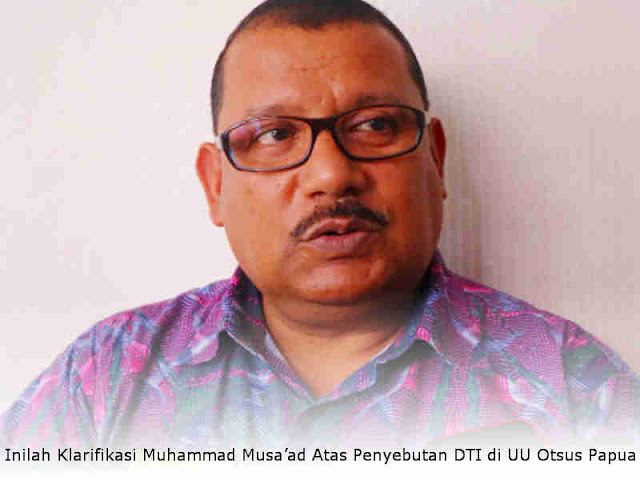 Inilah Klarifikasi Muhammad Musa’ad Atas Penyebutan DTI di UU Otonomi Khusus Papua Inilah Klarifikasi Muhammad Musa’ad Atas Penyebutan DTI di UU Otonomi Khusus Papua