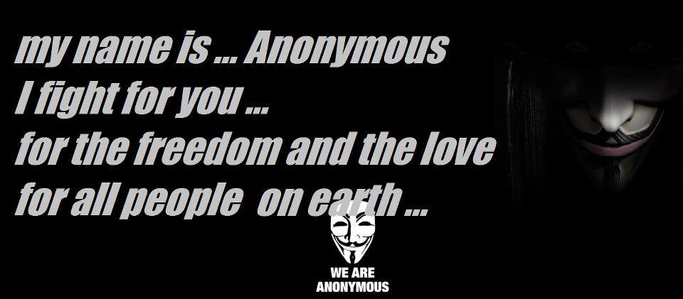 My name is anonymous I fight for you for the freedom and the love for ...
