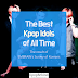 The Best Kpop Idols of All Time