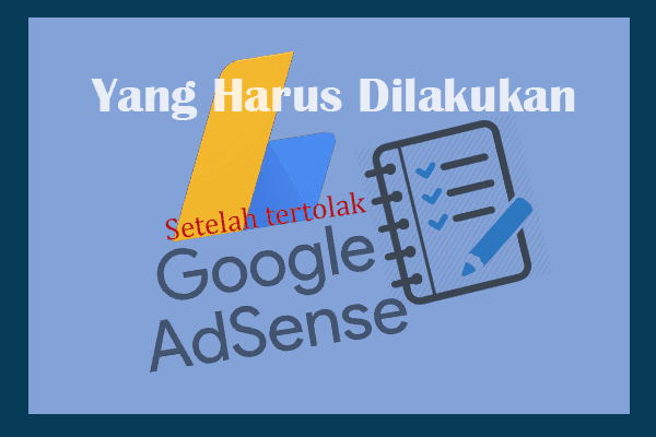 Ditolak Terus Google Adsense, 5 Hal Ini Yang Harus Kamu Lakukan