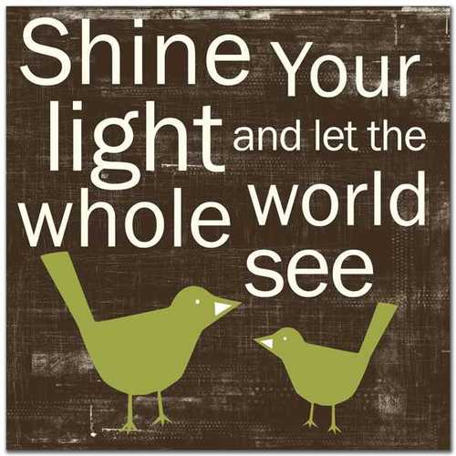 Shine Your Light And Let The Whole World See