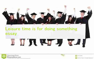 leisure time is for doing something essay how i spent my leisure time essay