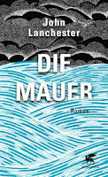 Die Mauer John Lanchester Breit Flüchtlingskrise Rezension Neuerscheinungen Februar 2019 Novitäten Frühjahr Leselust Bücherblog