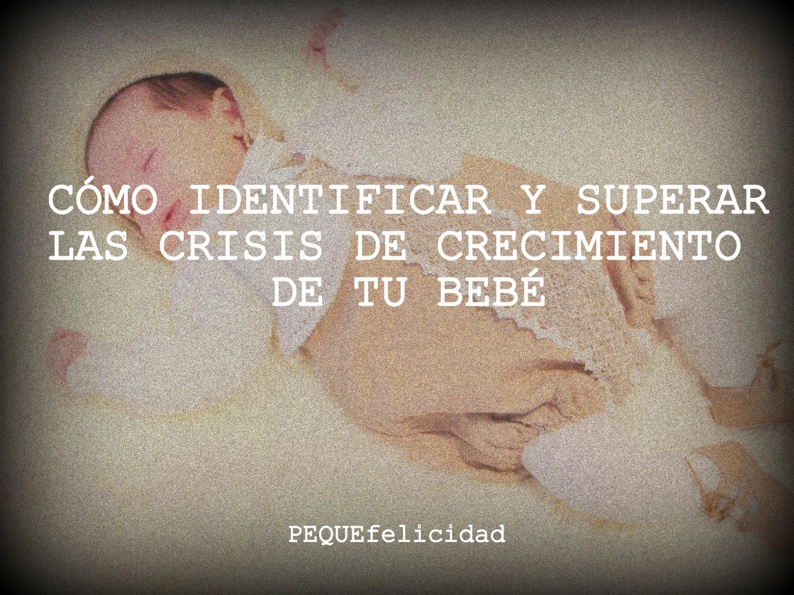 PEQUEfelicidad CÓMO IDENTIFICAR Y SUPERAR LAS CRISIS DE CRECIMIENTO PEQUEfelicidad CÓMO IDENTIFICAR Y SUPERAR LAS CRISIS DE CRECIMIENTO