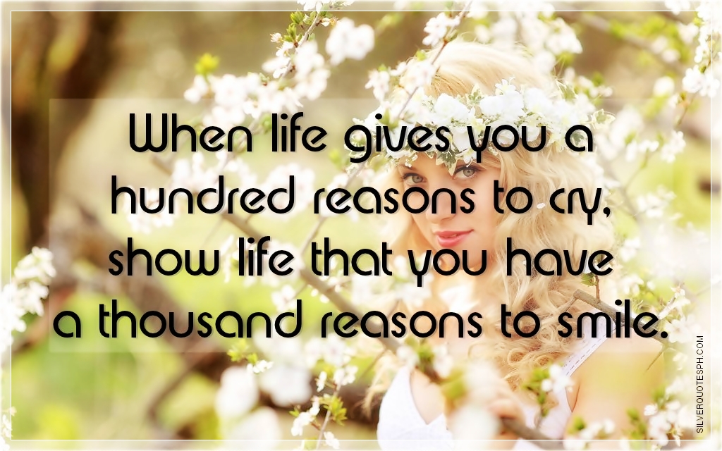 When Life Gives You a Hundred Reasons To Cry SILVER QUOTES