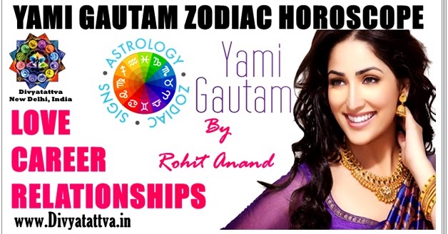 Yami Gautam Zodiac Sign Birth Date Horoscope Love Astrology Marriage Career  Predicitons By Famous Astrologer Of The World Shri Rohit Anand Ji