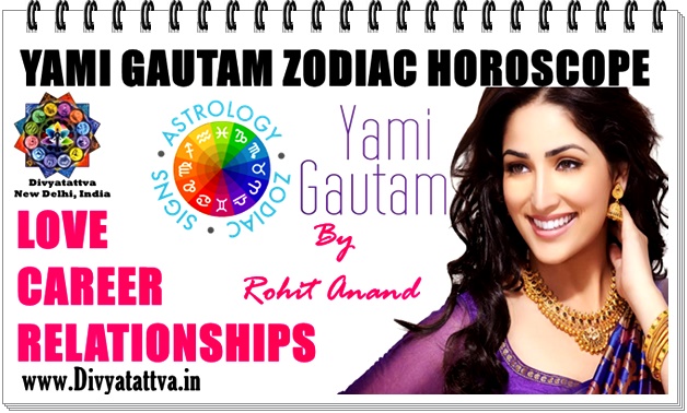 Yami Gautam Zodiac Sign Birth Date Horoscope Love Astrology Marriage Career Predicitons By Famous Astrologer Of The World Shri Rohit Anand Ji