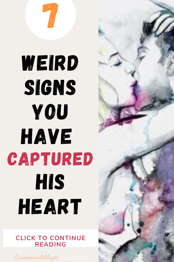 7 WEIRD SIGNS YOU HAVE CAPTURED HIS HEART