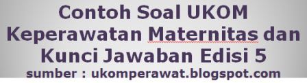 Contoh Soal Ukom Keperawatan Maternitas Dan Kunci Jawaban Edisi 5 Ukom Perawat