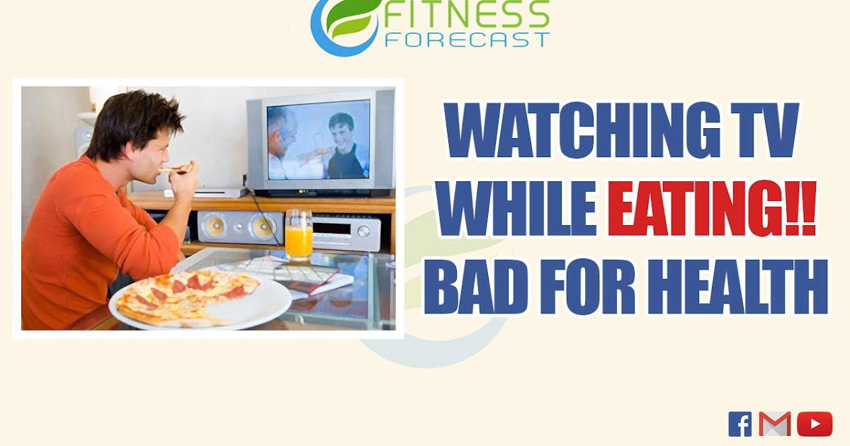 Fitness Forecast Watching TV while eating !! bad for health