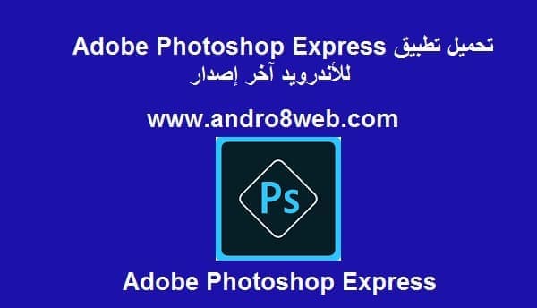 تحميل تطبيق أدوبي فوتوشوب إكسبريس للأندرويد آخر إصدار Adobe Photoshop Express 6.4.597