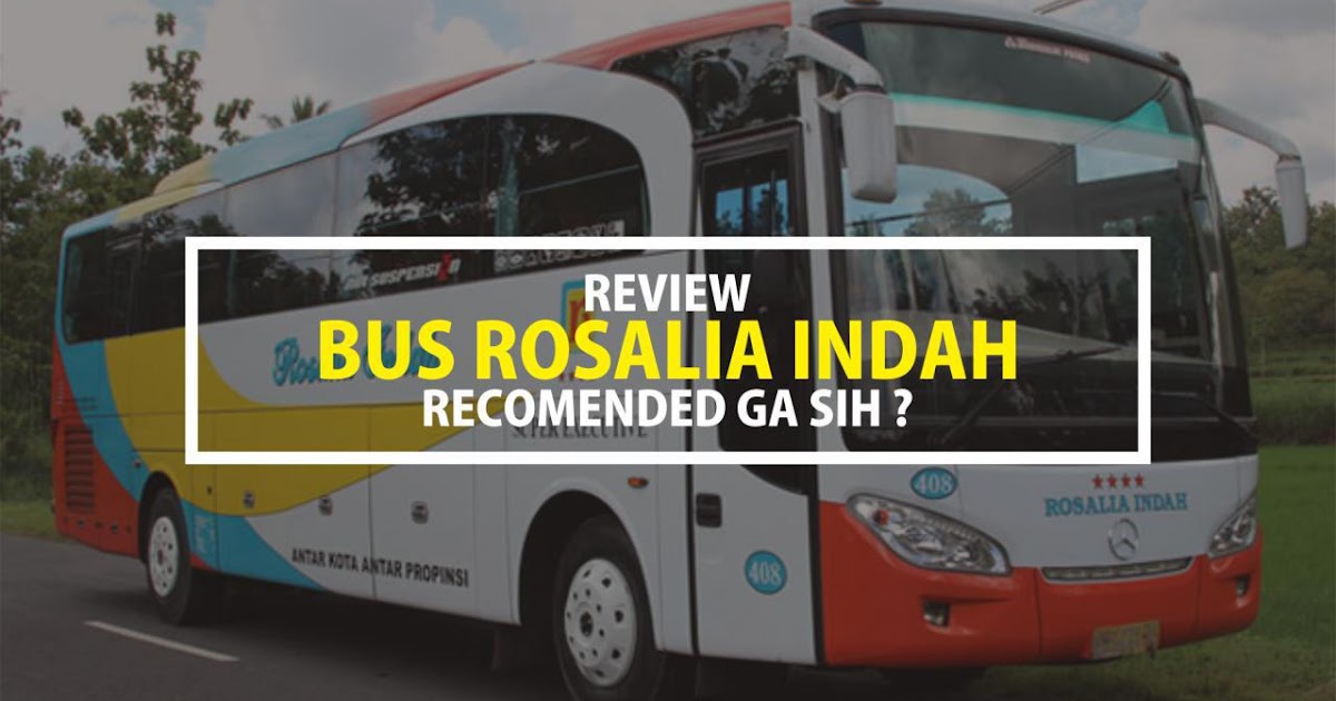 Keluar Kota Menggunakan Bus Rosalia Indah Review Transportasi Khairulleon Com Travel Blogger