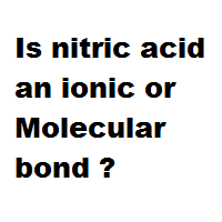Is nitric acid an ionic or Molecular bond ? Is nitric acid an ionic or Molecular bond ?
