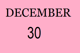 History of December 30-Important Events,Festivals,Born and Deaths of famous People