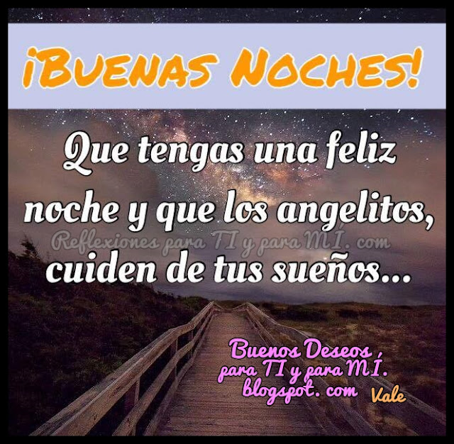Buenas noches para compartir whatsapp 236 Buenos Deseos para TI y para MÍ: * Que tengas una feliz noche… BUENAS