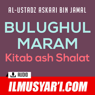 Bulughul Maram (Kitab ash Shalat) - Ustadz Askari bin Jamal Bulughul Maram (Kitab ash Shalat) - Ustadz Askari bin Jamal