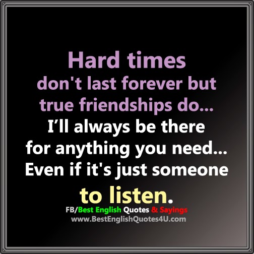 Hard times don't last forever but true friendship...