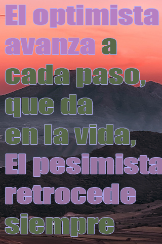 El optimista avanza a cada paso, que da en la vida, El pesimista retrocede siempre El optimista avanza a cada paso, que da en la vida, El pesimista retrocede siempre
