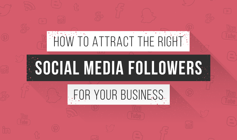 How to Attract the RIGHT Social Media Followers for Your Business