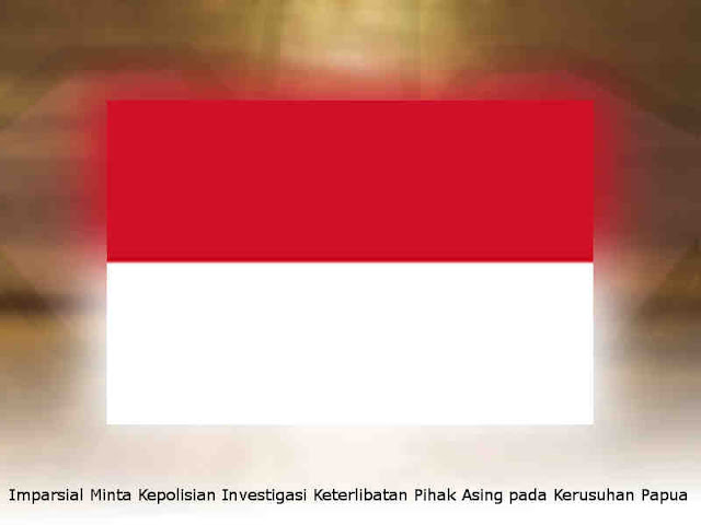 Imparsial Minta Kepolisian Investigasi Keterlibatan Pihak Asing pada Kerusuhan Papua Imparsial Minta Kepolisian Investigasi Keterlibatan Pihak Asing pada Kerusuhan Papua