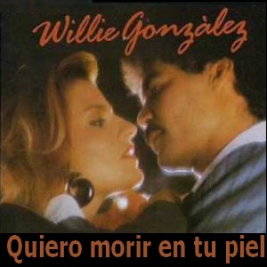 Willie Gonzalez Quiero Morir En Tu Piel Acordes D Canciones Aun recuerdo esa parte del trabalenguas de 'la quiero' y como intentar imitar esa parte. willie gonzalez quiero morir en tu