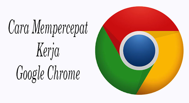 Cara Mempercepat Akses Google Chrome Agar Tidak Lama Loading