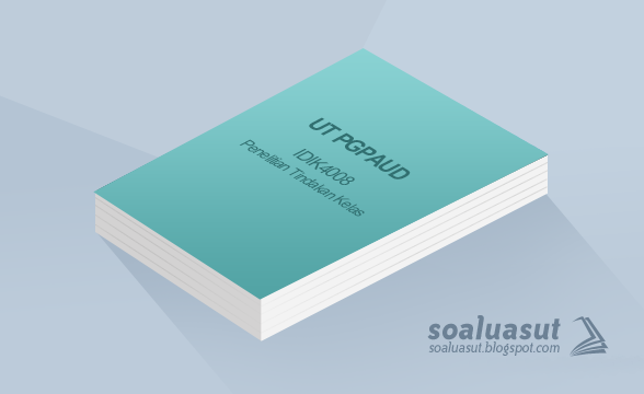 Soal Ujian UT PGPAUD IDIK4008 Penelitian Tindakan Kelas Soal Ujian UT PGPAUD IDIK4008 Penelitian Tindakan Kelas