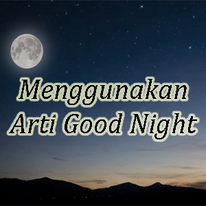 Apa Arti "Good Night"? Lebih Dari Sekedar Salam Tidur! Apa Arti "Good Night"? Lebih Dari Sekedar Salam Tidur!