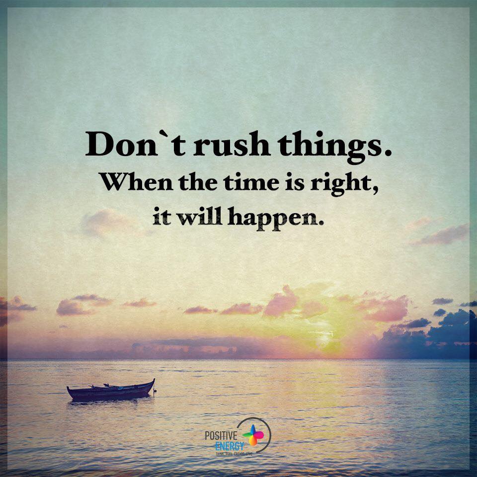Rushing things. Don't Rush anything when the time right it will happen перевод.