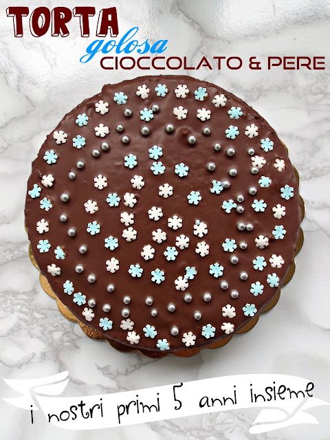 Torta golosa al cioccolato e pere e i nostri primi 5 anni insieme!