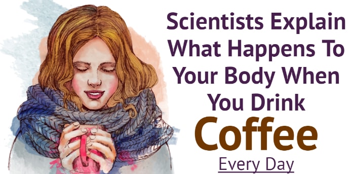 Scientists Explain What Happens To Your Body When You Drink Coffee Every Day