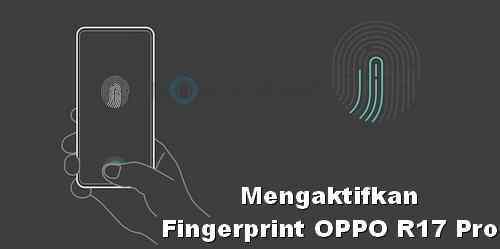 Mengaktifkan Fingerprint R17 Pro OPPO
