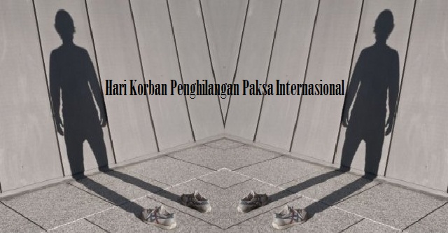 Kapan Peringatan Korban Penghilangan Paksa Internasional ? Kapan Peringatan Korban Penghilangan Paksa Internasional ?