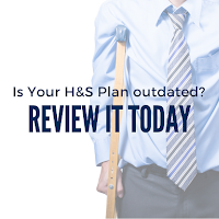 Never Assume Your Health and Safety Plan is Evergreen. Review it Today