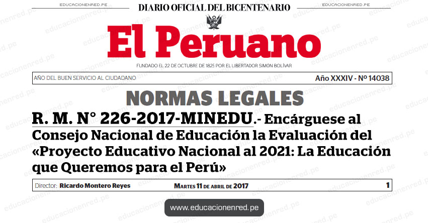 R. M. N° 226-2017-MINEDU - Encárguese al Consejo Nacional de Educación la Evaluación del «Proyecto Educativo Nacional al 2021: La Educación que Queremos para el Perú» www.minedu.gob.pe