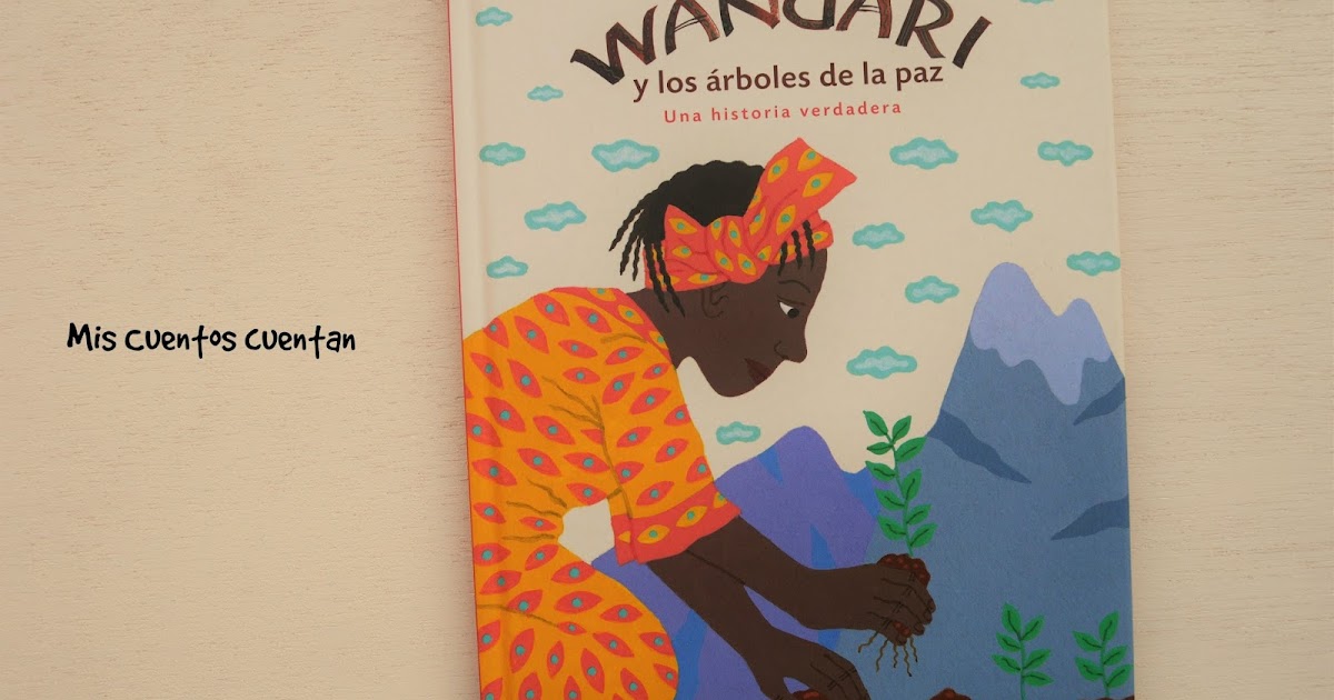 Mis cuentos cuentan: Wangari y los árboles de la paz. Una historia verdadera .