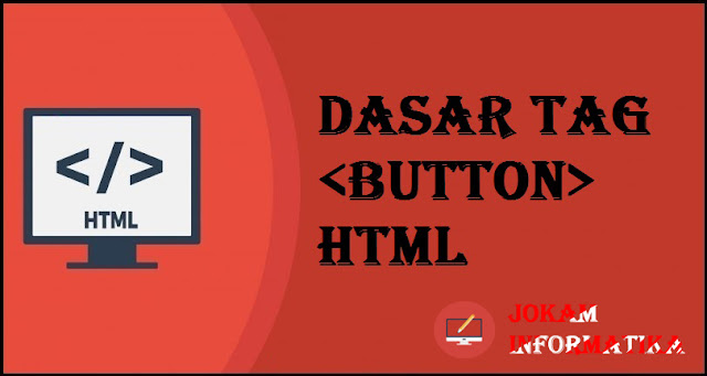 Dasar Atribut Tagging <button> Pada Bahasa Pemrograman HTML - JOKAM INFORMATIKA Dasar Atribut Tagging <button> Pada Bahasa Pemrograman HTML - JOKAM INFORMATIKA
