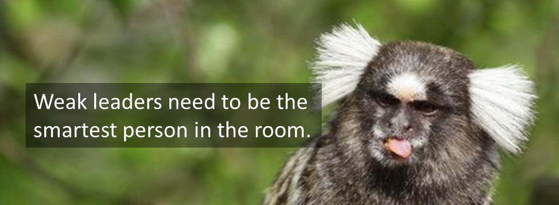 weak leaders need to be the smartest person in the room