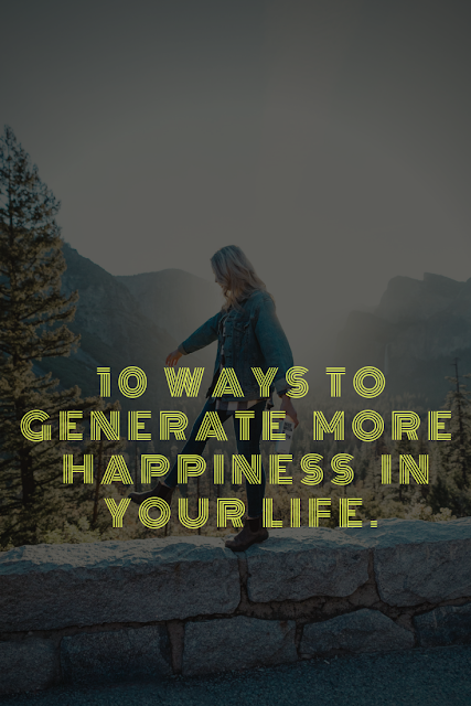 10 ways to generate more happiness in your life