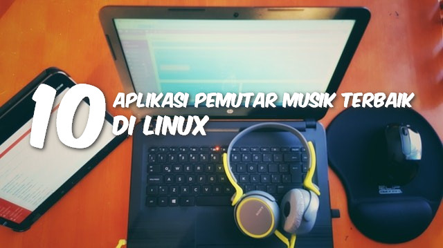 10 Aplikasi Pemutar Musik Terbaik Di Linux
