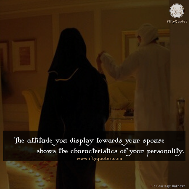 Ifty Quotes: The attitude you display towards your spouse shows the characterstics of your personality. | Iftikhar Islam