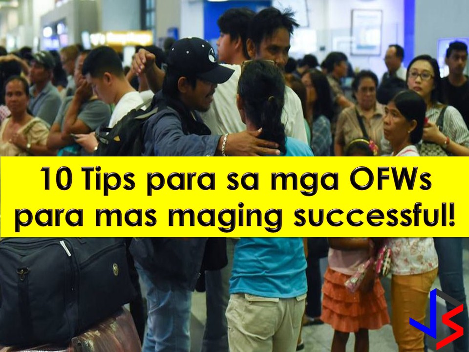 All of us wants to be successful in every career we choose in life. Same for Overseas Filipino Workers (OFWs) because no one wants to work abroad forever! But if we look into our society, there are many OFWs come home broke or retired without single investment.     If you are an OFW and want to be successful, consider this 10 tips.