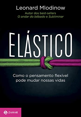 Elástico Como o pensamento flexível pode mudar nossas vidas - Leonard Mlodinow