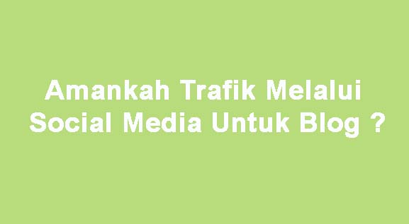 Amankah Trafik Melalui Social Media Untuk Blog ? Amankah Trafik Melalui Social Media Untuk Blog ?