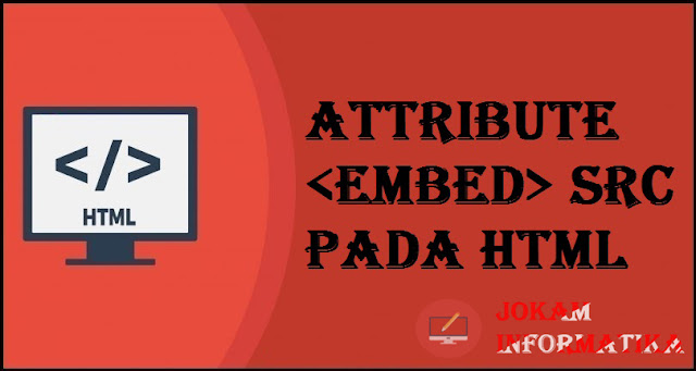 Tagging <embed> Src Attribute Pada Bahasa Pemrograman HTML - JOKAM INFORMATIKA Tagging <embed> Src Attribute Pada Bahasa Pemrograman HTML - JOKAM INFORMATIKA