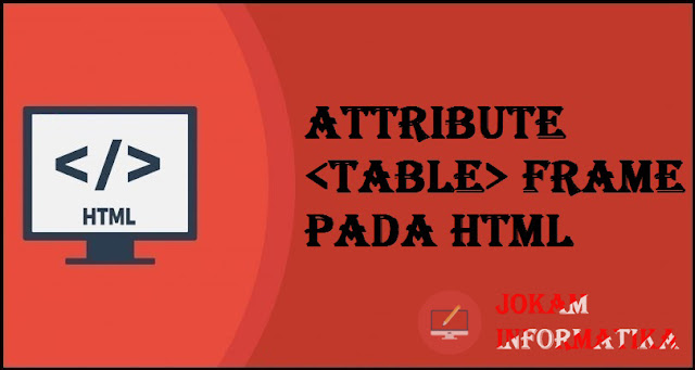 Tagging table Frame Attribute Pada Bahasa Pemrograman HTML - JOKAM INFORMATIKA