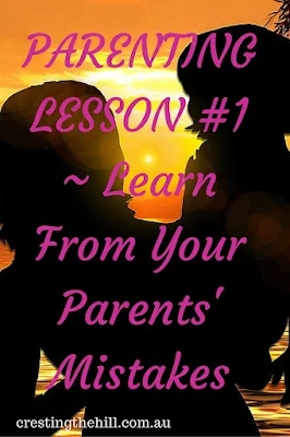 PARENTING LESSON #1 ~ Learn From Your Parents' Mistakes - you don't have to repeat them
